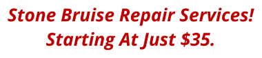 Stone Bruise Repair Services! Starting At Just $35.