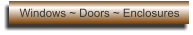 Windows ~ Doors ~ Enclosures
