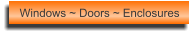 Windows ~ Doors ~ Enclosures